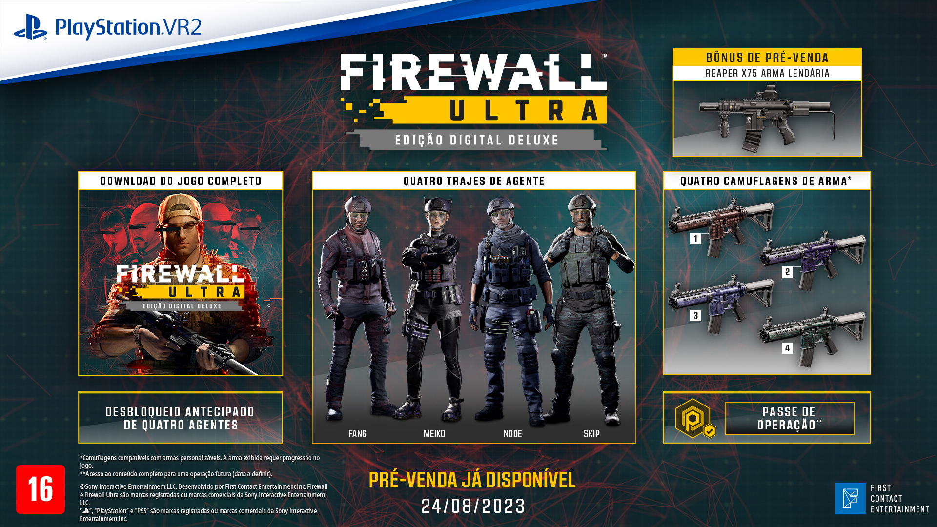  "A Edição Digital Deluxe de Firewall Ultra inclui o download do jogo completo de Firewall Ultra, desbloqueio antecipado de quatro agentes (Fang, Meiko, Node e Skip), quatro trajes de agente (para agentes desbloqueados), quatro camuflagens de arma, Passe de Operação (acesso ao conteúdo completo de uma Operação futura  com data a ser anunciada). Compre na pré-venda e receba no jogo a arma única Reaper X75."