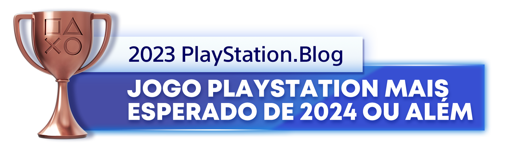  "Troféu de Bronze para o vencedor da categoria Jogo PlayStation mais esperado de 2024 ou além, do ano de 2023 do Playstation Blog"